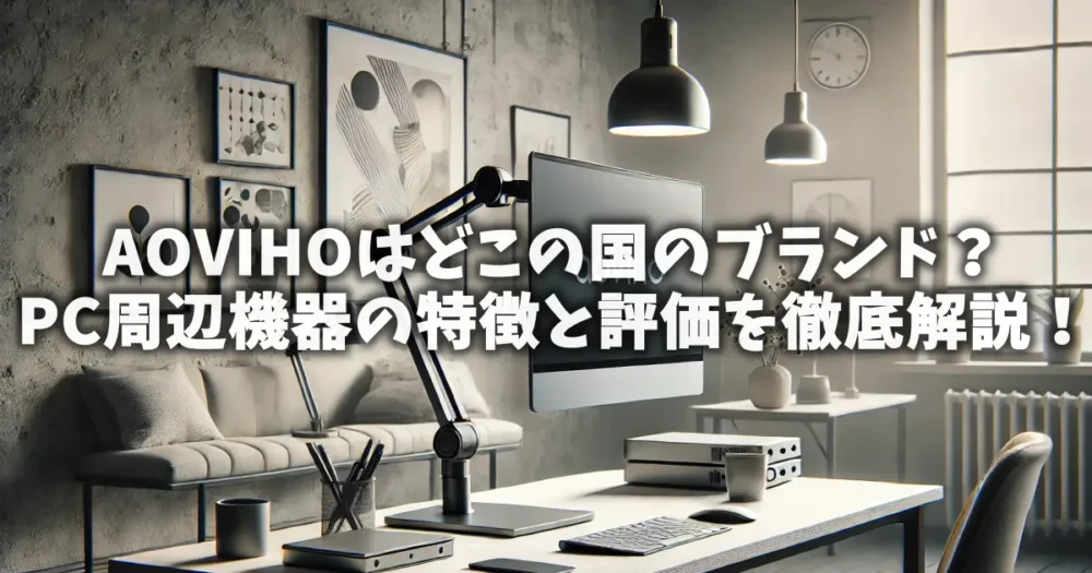 AOVIHOはどこの国のブランド？PC周辺機器の特徴と評価を徹底解説！
