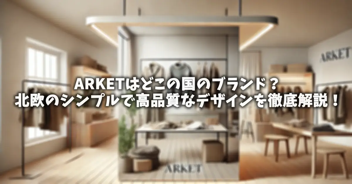 ARKETはどこの国のブランド？北欧のシンプルで高品質なデザインを徹底解説！