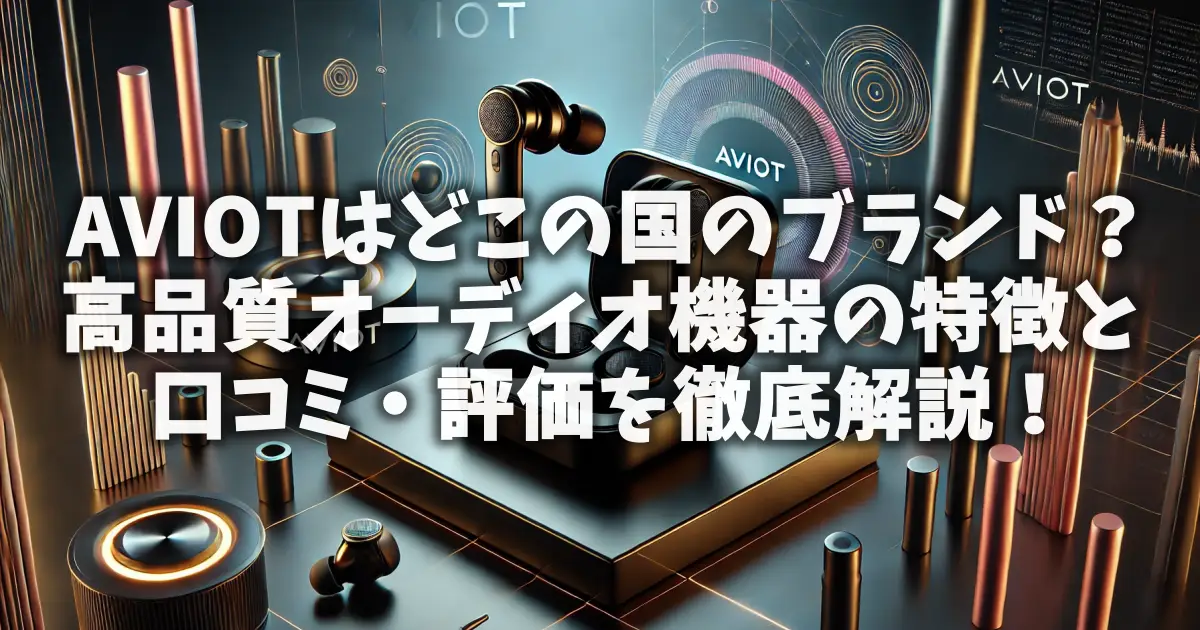 AVIOTはどこの国のブランド？高品質オーディオ機器の特徴と口コミ・評価を徹底解説！