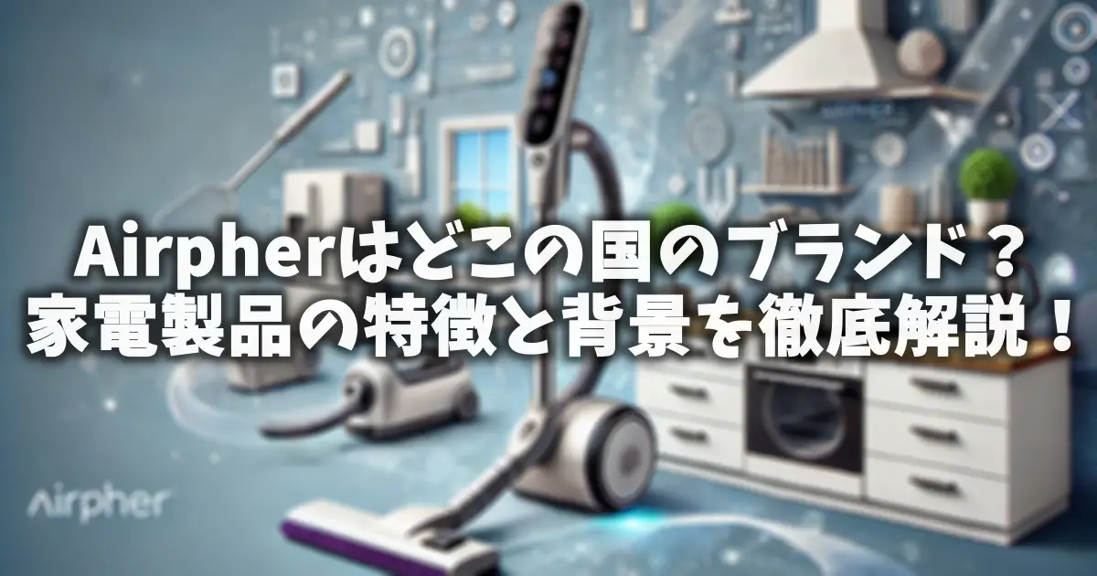 Airpherはどこの国のブランド？家電製品の特徴と背景を徹底解説！