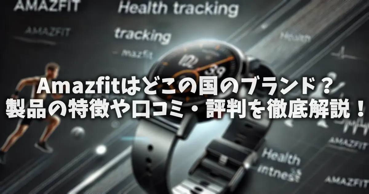 Amazfitはどこの国のブランド？製品の特徴や口コミ・評判を徹底解説！