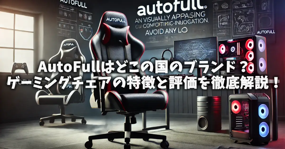 AutoFullはどこの国のブランド？ゲーミングチェアの特徴と評価を徹底解説！