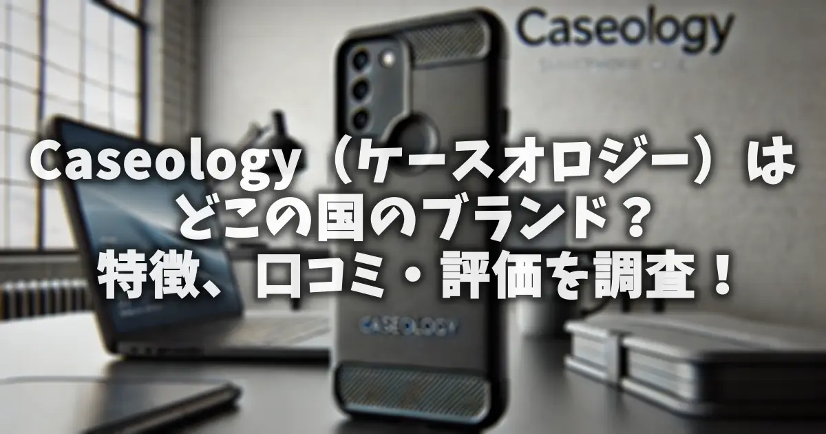 Caseology（ケースオロジー）はどこの国のブランド？特徴、口コミ・評価を調査！