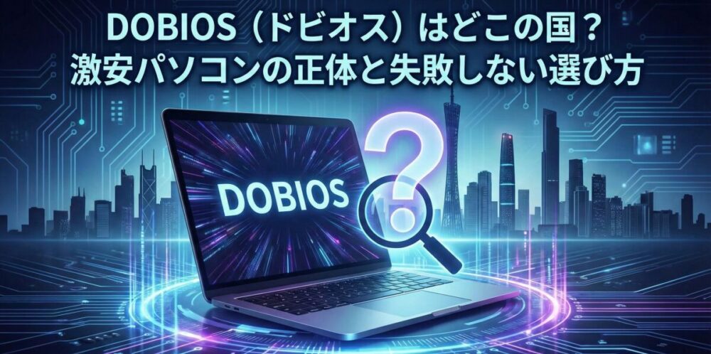 DOBIOS（ドビオス）はどこの国？激安パソコンの正体と失敗しない選び方