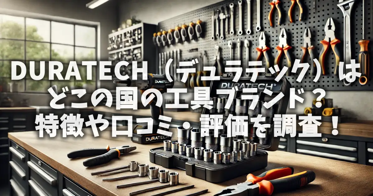 DURATECH（デュラテック）はどこの国の工具ブランド？特徴や口コミ・評価を調査！