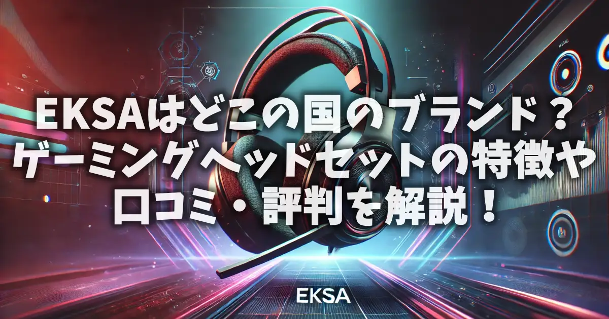 EKSAはどこの国のブランド？ゲーミングヘッドセットの特徴や口コミ・評判を解説！