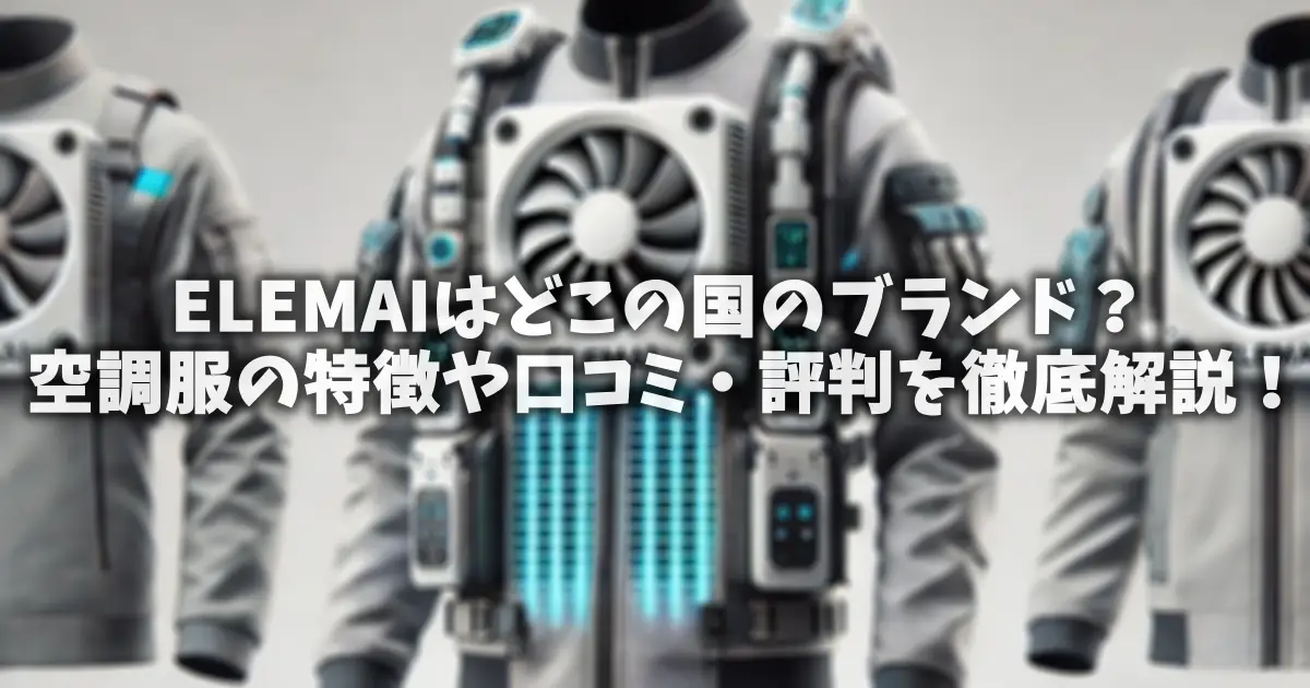 ELEMAIはどこの国のブランド？空調服の特徴や口コミ・評判を徹底解説！