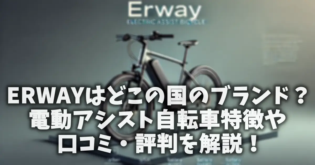 ERWAYはどこの国のブランド？電動アシスト自転車特徴や口コミ・評判を解説！