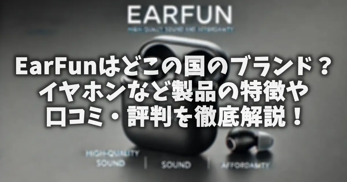 EarFunはどこの国のブランド？イヤホンなど製品の特徴や口コミ・評判を徹底解説！