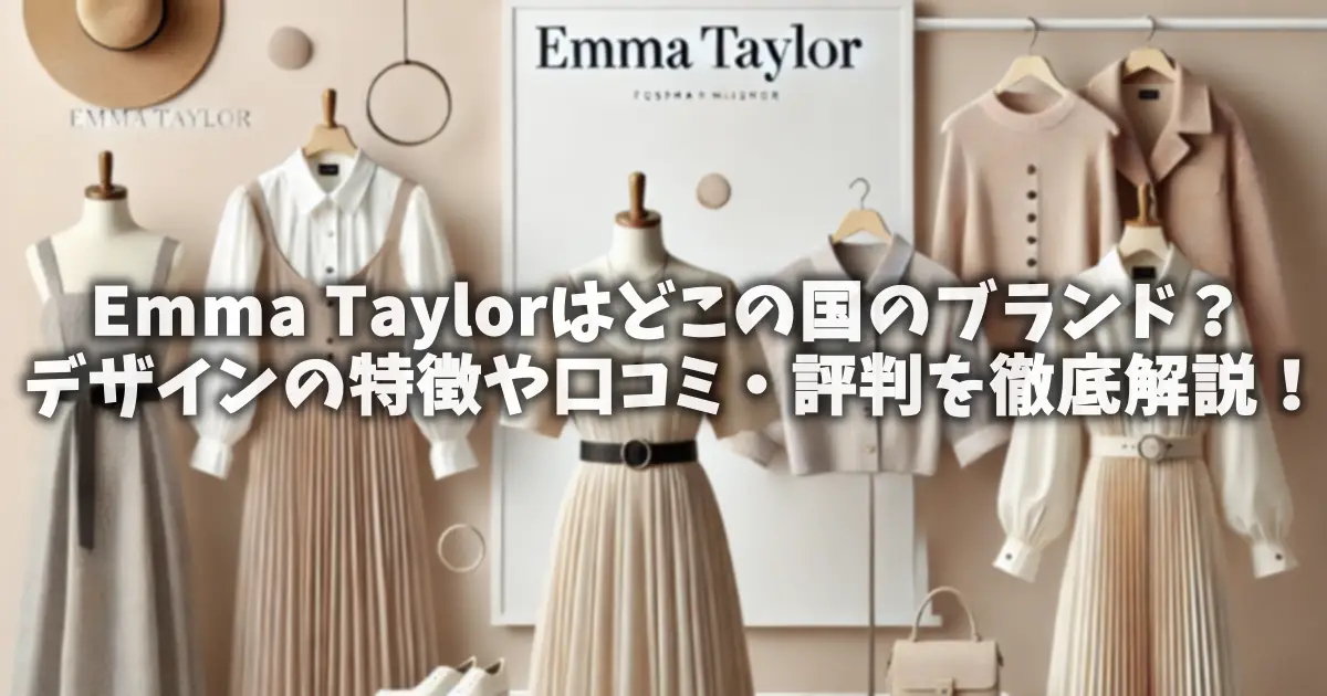 Emma Taylorはどこの国のブランド？デザインの特徴や口コミ・評判を徹底解説！