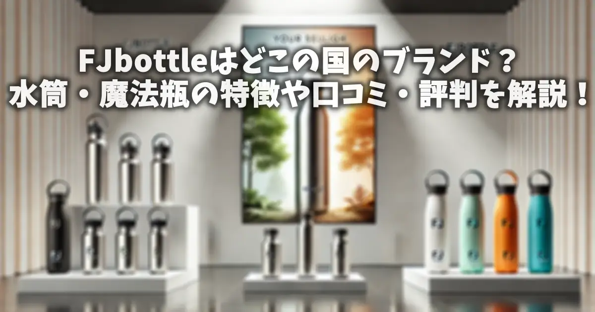 FJbottleはどこの国のブランド？水筒・魔法瓶の特徴や口コミ・評判を解説！
