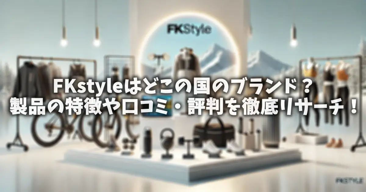 FKstyleはどこの国のブランド？製品の特徴や口コミ・評判を徹底リサーチ！