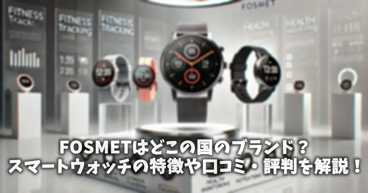 FOSMETはどこの国のブランド？スマートウォッチの特徴や口コミ・評判を解説！