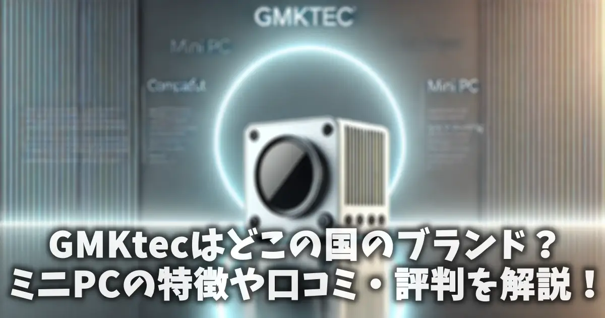 GMKtecはどこの国のブランド？ミニPCの特徴や口コミ・評判を解説！