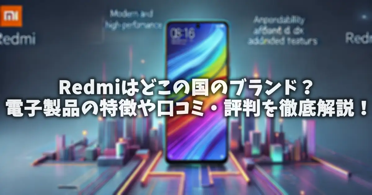 Redmiはどこの国のブランド？電子製品の特徴や口コミ・評判を徹底解説！