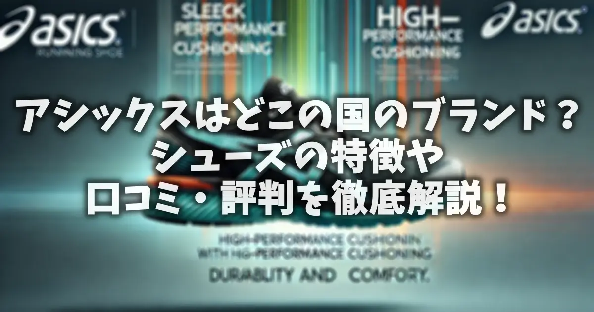 アシックスはどこの国のブランド？シューズの特徴や口コミ・評判を徹底解説！
