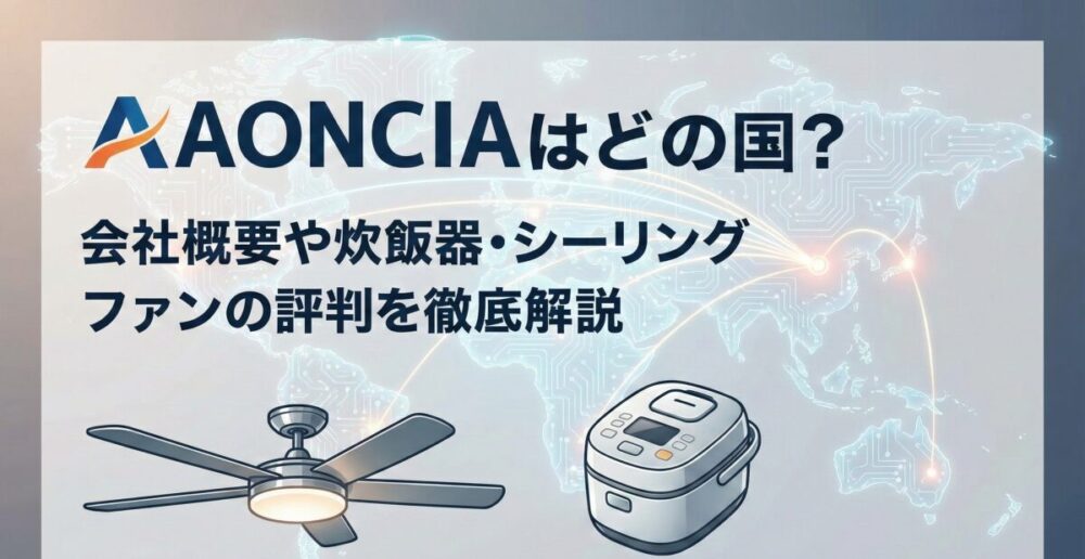AONCIAはどこの国？会社概要や炊飯器・シーリングファンの評判を徹底解説